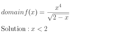 The domain of f(x)=(x^4)/(sqrt(2-x)) is x<2